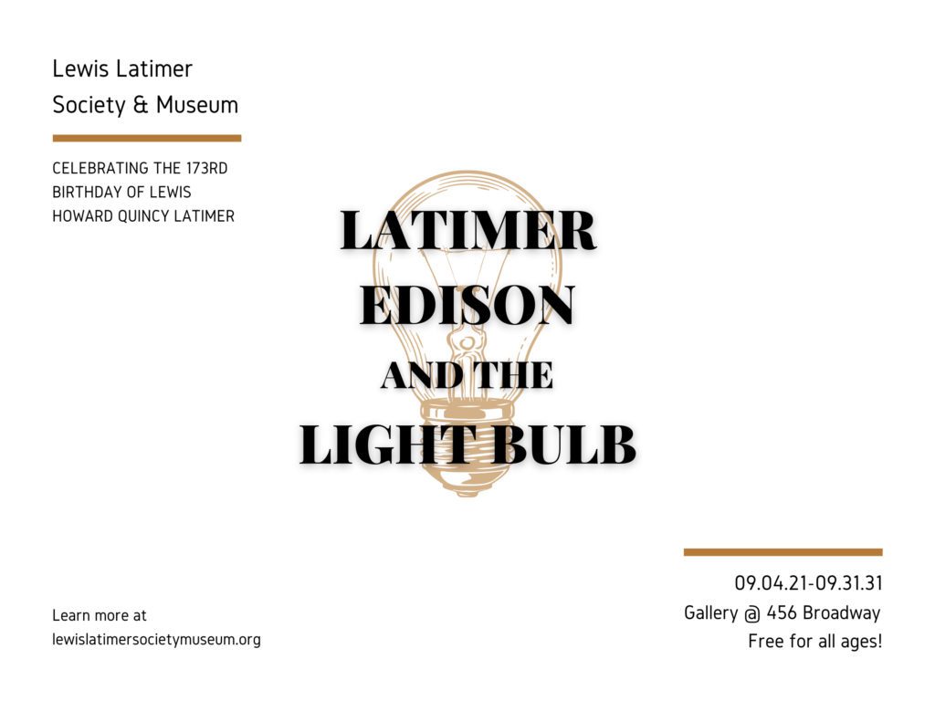 Lewis H. Latimer Society & Museum Celebrates 173rd Birthday of Lewis Howard Quincy Latimer with Two Exhibits Lewis H. Latimer Society & Museum Celebrates 173rd Birthday of Lewis Howard Quincy Latimer with Two Exhibits