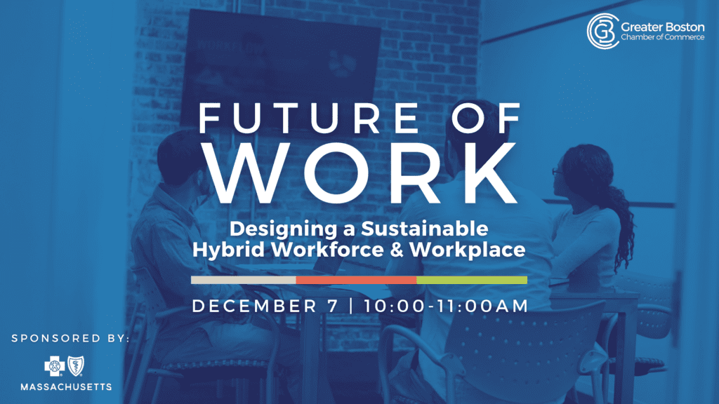 Future of Work: Designing a Sustainable Hybrid Workforce and Workplace | Hosted by the Greater Boston Chamber of Commerce Future of Work: Designing a Sustainable Hybrid Workforce and Workplace | Hosted by the Greater Boston Chamber of Commerce