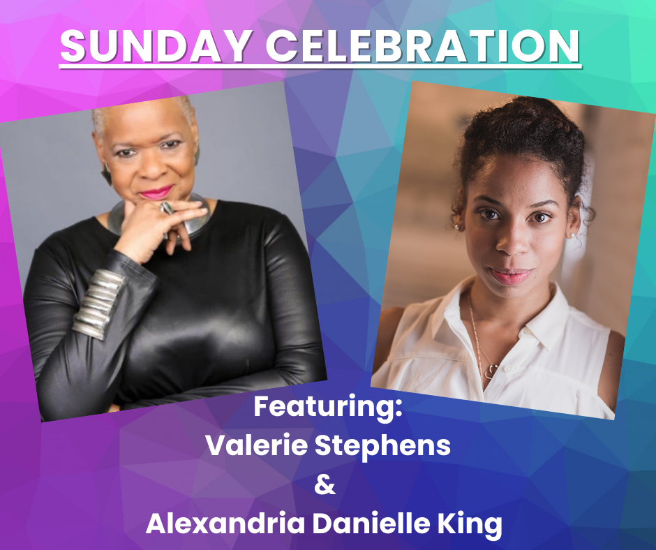 Sunday Celebration featuring Valerie Stephens & Alexandria Danielle King Sunday Celebration featuring Valerie Stephens & Alexandria Danielle King